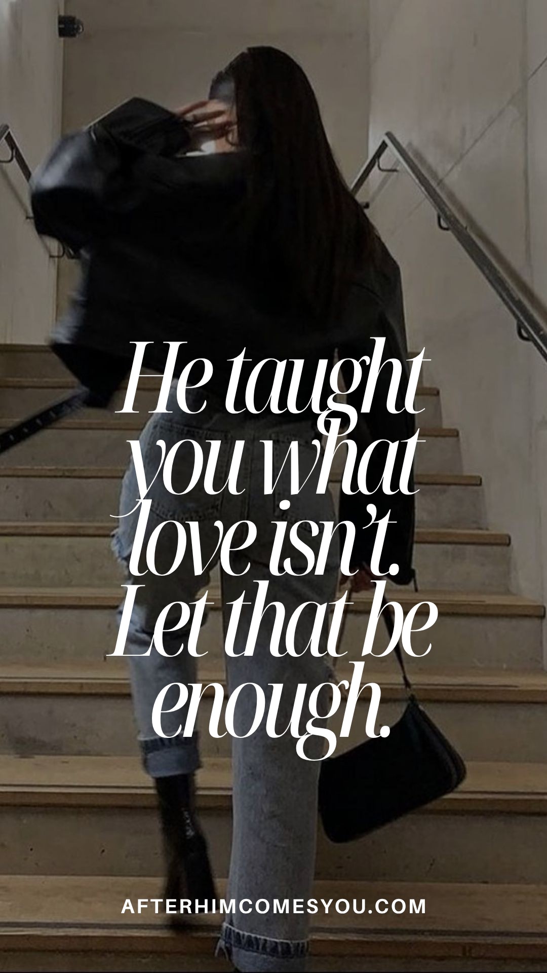 He taught you what love isn’t. Let that be enough. A woman in a black jacket and jeans walks up a staircase.