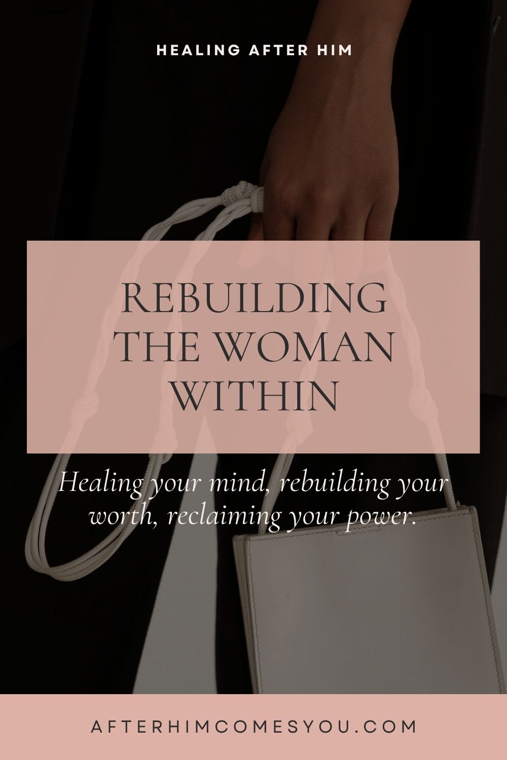 Rebuilding the Woman Within. Healing your mind, rebuilding your worth, reclaiming your power. A hand holds a white handbag by its knotted strap.