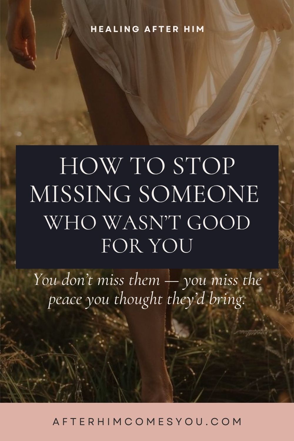 How to Stop Missing Someone Who Wasn’t Good for You. You don’t miss them — you miss the peace you thought they’d bring. A woman in a white dress walks through a golden field.