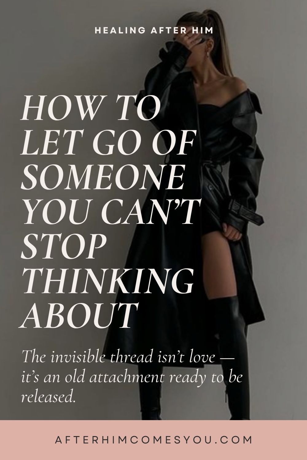 How to Let Go of Someone You Can’t Stop Thinking About. The invisible thread isn’t love — it’s an old attachment ready to be released. A woman in a long black leather coat covers her face with her hand.